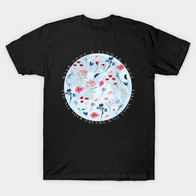 FULL MOON DESIGN: WISH UPON A FLOWER MOON AND ALL YOUR WISHES WILL COME TRUE T-SHIRT T-Shirt by Chameleon Living